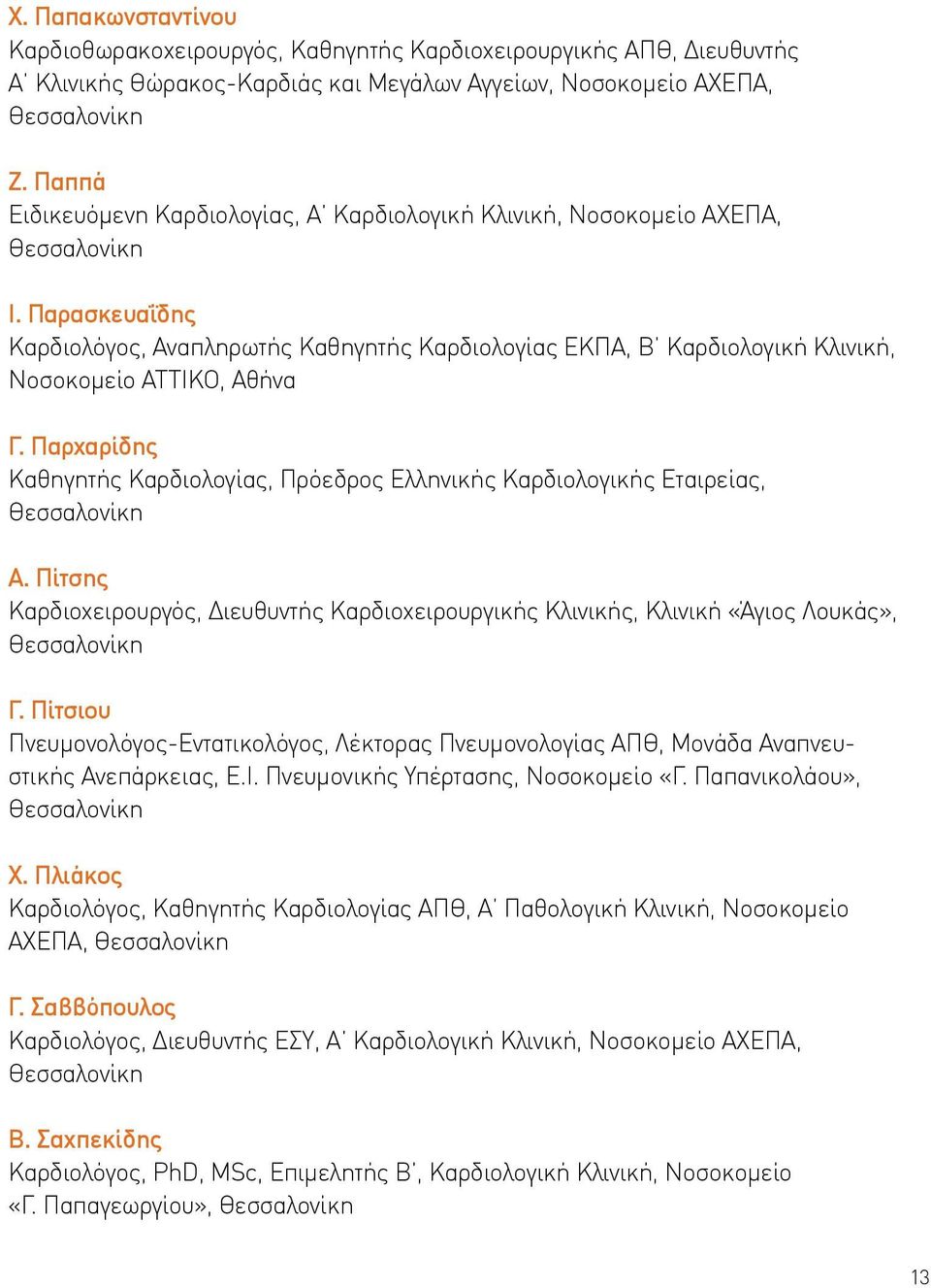 Παρχαρίδης Καθηγητής Καρδιολογίας, Πρόεδρος Ελληνικής Καρδιολογικής Εταιρείας, Α. Πίτσης Καρδιοχειρουργός, Διευθυντής Καρδιοχειρουργικής Κλινικής, Κλινική «Άγιος Λουκάς», Γ.