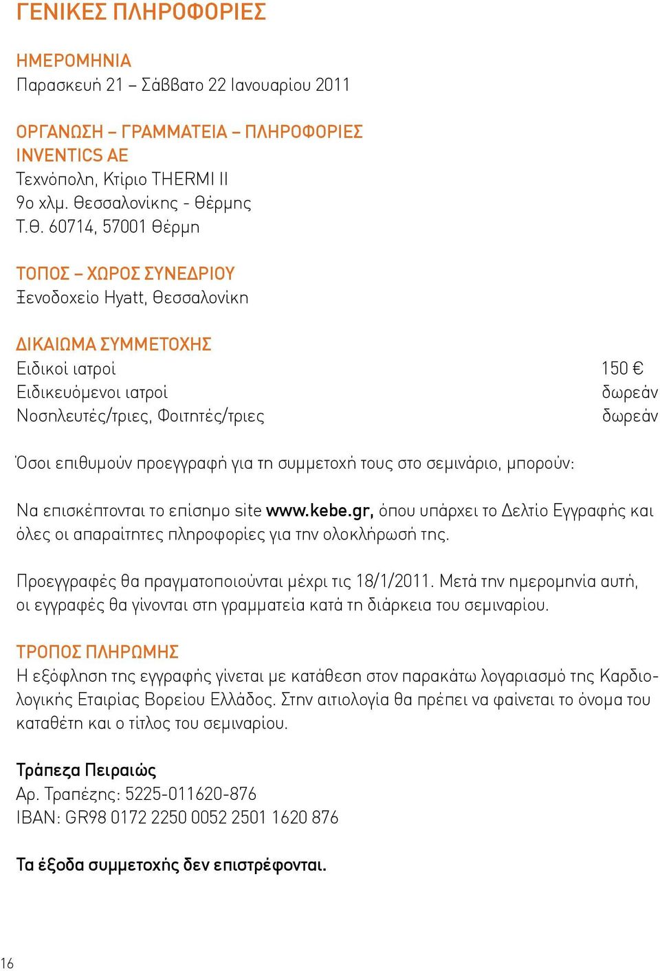 60714, 57001 Θέρμη ΤΟΠΟΣ ΧΩΡΟΣ ΣΥΝΕΔΡΙΟΥ Ξενοδοχείο Hyatt, ΔΙΚΑΙΩΜΑ ΣΥΜΜΕΤΟΧΗΣ Ειδικοί ιατροί 150 Ειδικευόμενοι ιατροί δωρεάν Νοσηλευτές/τριες, Φοιτητές/τριες δωρεάν Όσοι επιθυμούν προεγγραφή για τη