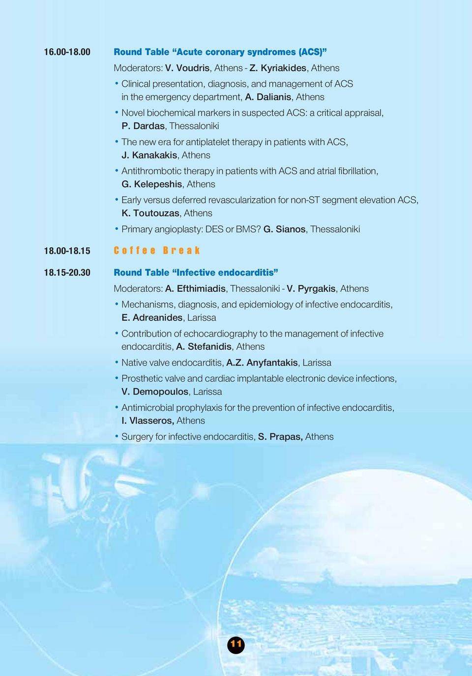 Kanakakis, Athens Antithrombotic therapy in patients with ACS and atrial fibrillation, G. Kelepeshis, Athens Early versus deferred revascularization for non-st segment elevation ACS, K.