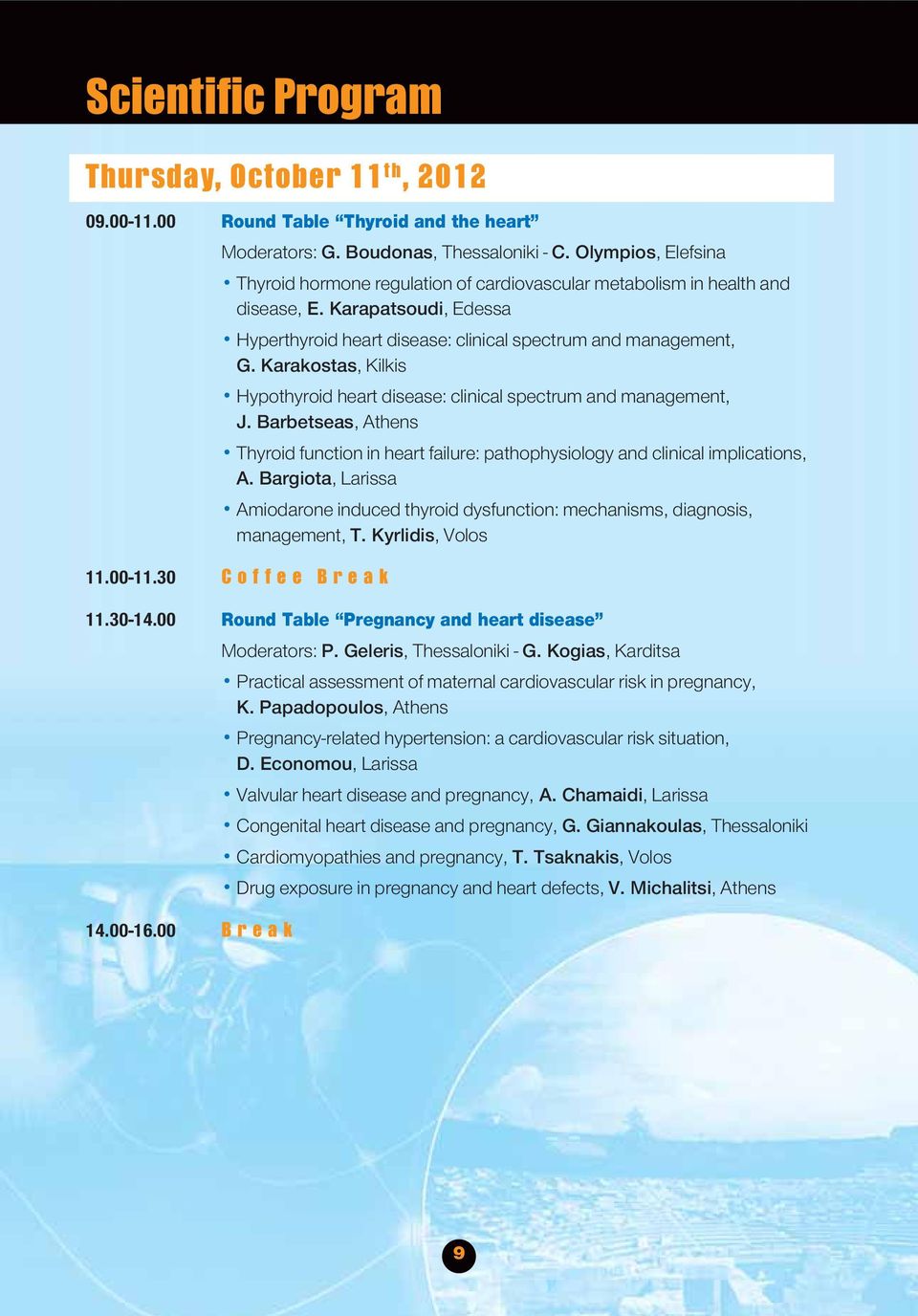 Karakostas, Kilkis Hypothyroid heart disease: clinical spectrum and management, J. Barbetseas, Athens Thyroid function in heart failure: pathophysiology and clinical implications, A.