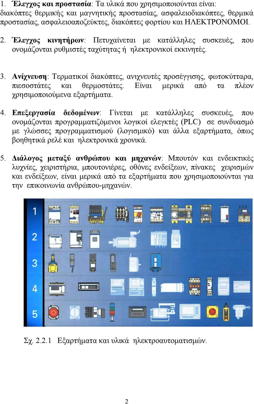 Ανίχνευση: Τερματικοί διακόπτες, ανιχνευτές προσέγγισης, φωτοκύτταρα, πιεσοστάτες και θερμοστάτες. Είναι μερικά από τα πλέον χρησιμοποιούμενα εξαρτήματα. 4.