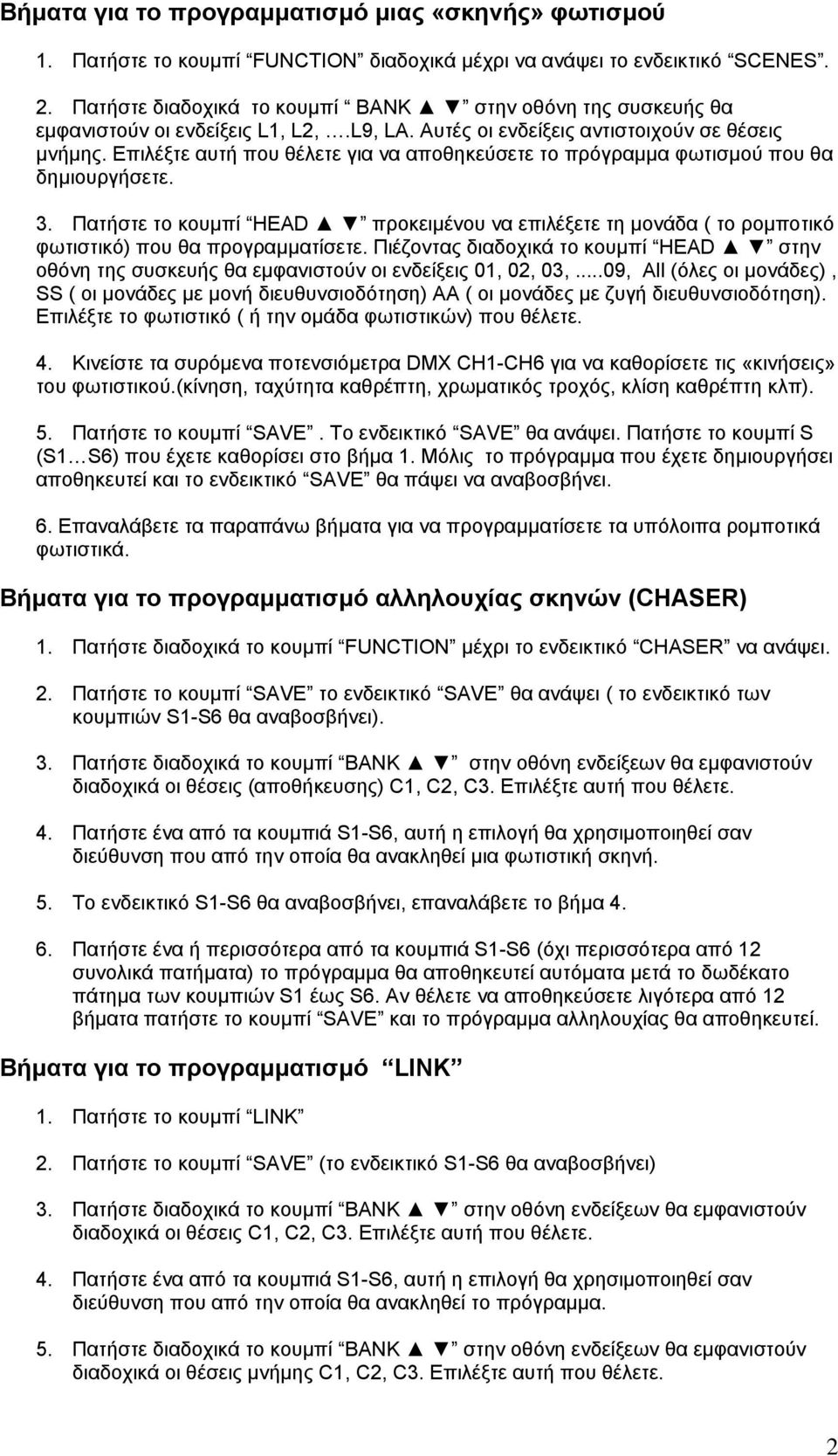 Επιλέξτε αυτή που θέλετε για να αποθηκεύσετε το πρόγραµµα φωτισµού που θα δηµιουργήσετε. 3. Πατήστε το κουµπί HEAD προκειµένου να επιλέξετε τη µονάδα ( το ροµποτικό φωτιστικό) που θα προγραµµατίσετε.