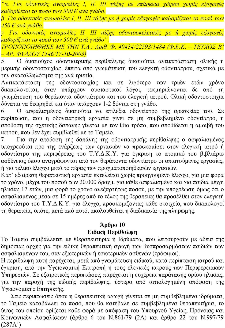 άθο. γ. Για οδοντικές ανωµαλίες ΙΙ, ΙΙΙ τάξης οδοντοσκελετικές µε ή χωρίς εξαγωγές καθορίζεται το ποσό των 500 ανά γνάθο. ΤΡΟΠΟΠΟΙΗΘΗΚΕ ΜΕ ΤΗΝ Υ.Α.: Αριθ. Φ. 40434/22593/1484 (Φ.Ε.Κ. ΤΕΥΧΟΣ Β ΑΡ.