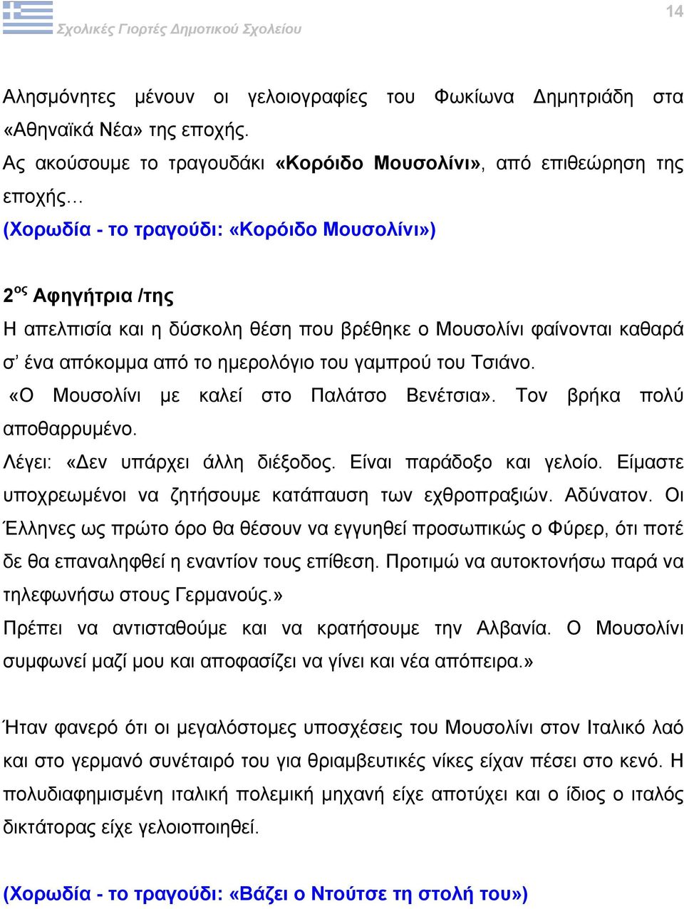 απόκοµµα από το ηµερολόγιο του γαµπρού του Τσιάνο. «Ο Μουσολίνι µε καλεί στο Παλάτσο Βενέτσια». Τον βρήκα πολύ αποθαρρυµένο. Λέγει: «εν υπάρχει άλλη διέξοδος. Είναι παράδοξο και γελοίο.