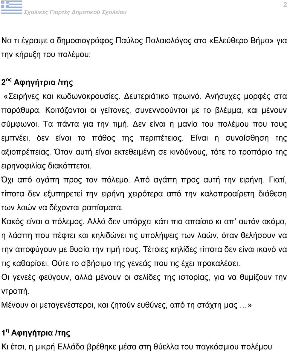 Είναι η συναίσθηση της αξιοπρέπειας. Όταν αυτή είναι εκτεθειµένη σε κινδύνους, τότε το τροπάριο της ειρηνοφιλίας διακόπτεται. Όχι από αγάπη προς τον πόλεµο. Από αγάπη προς αυτή την ειρήνη.