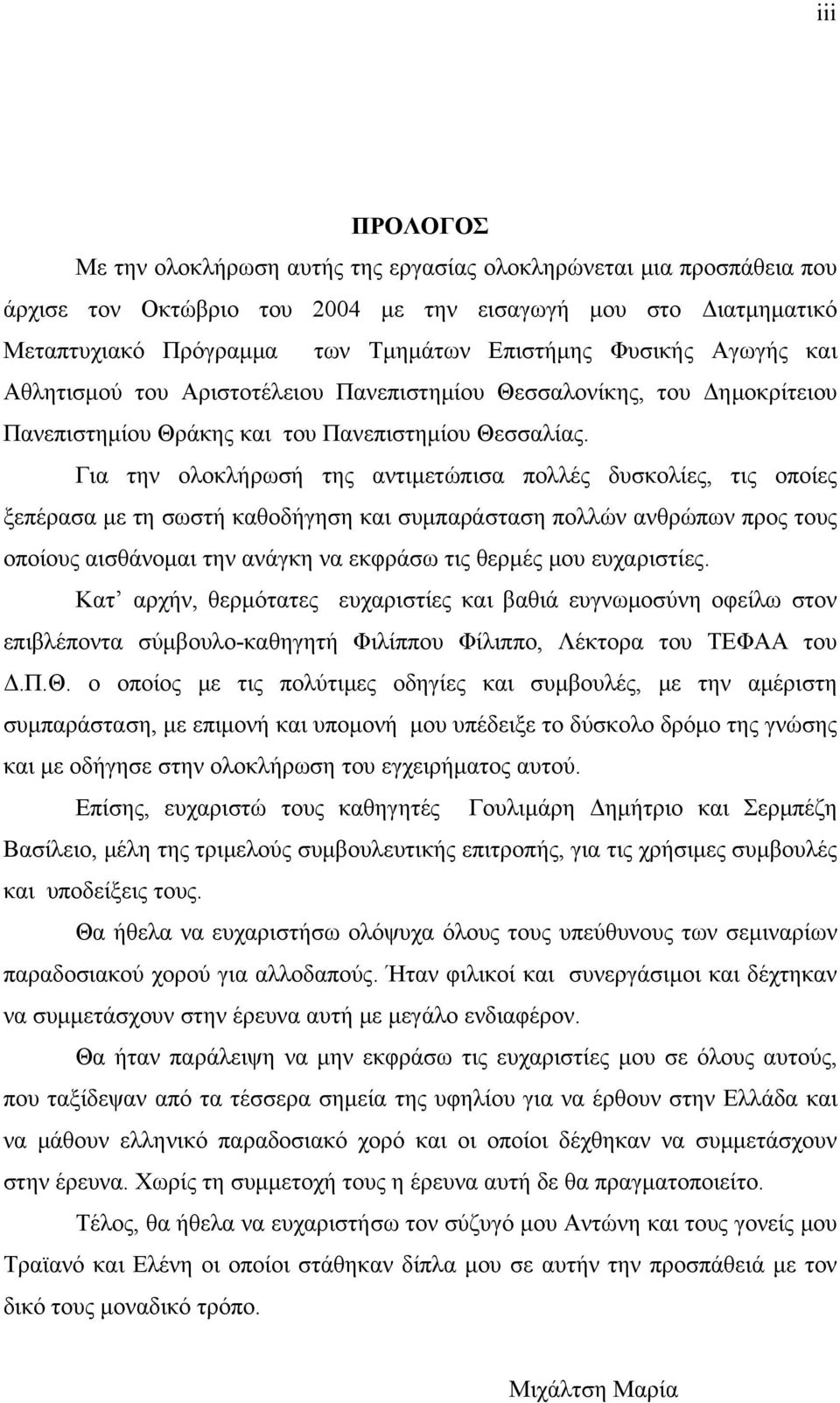 Για την ολοκλήρωσή της αντιμετώπισα πολλές δυσκολίες, τις οποίες ξεπέρασα με τη σωστή καθοδήγηση και συμπαράσταση πολλών ανθρώπων προς τους οποίους αισθάνομαι την ανάγκη να εκφράσω τις θερμές μου