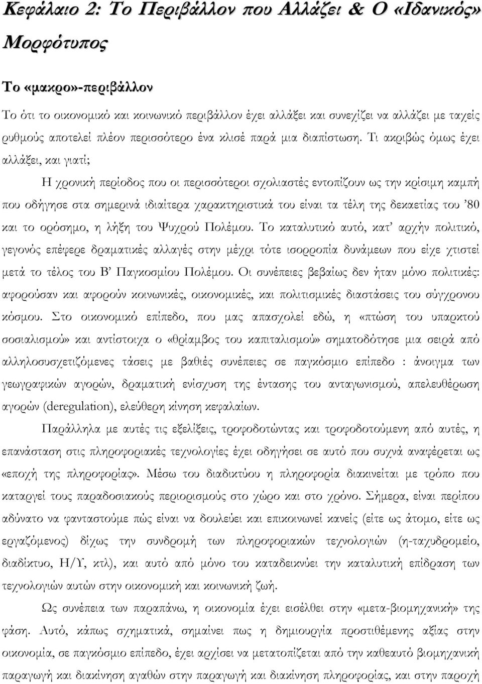 Τι ακριβώς όµως έχει αλλάξει, και γιατί; Η χρονική περίοδος που οι περισσότεροι σχολιαστές εντοπίζουν ως την κρίσιµη καµπή που οδήγησε στα σηµερινά ιδιαίτερα χαρακτηριστικά του είναι τα τέλη της