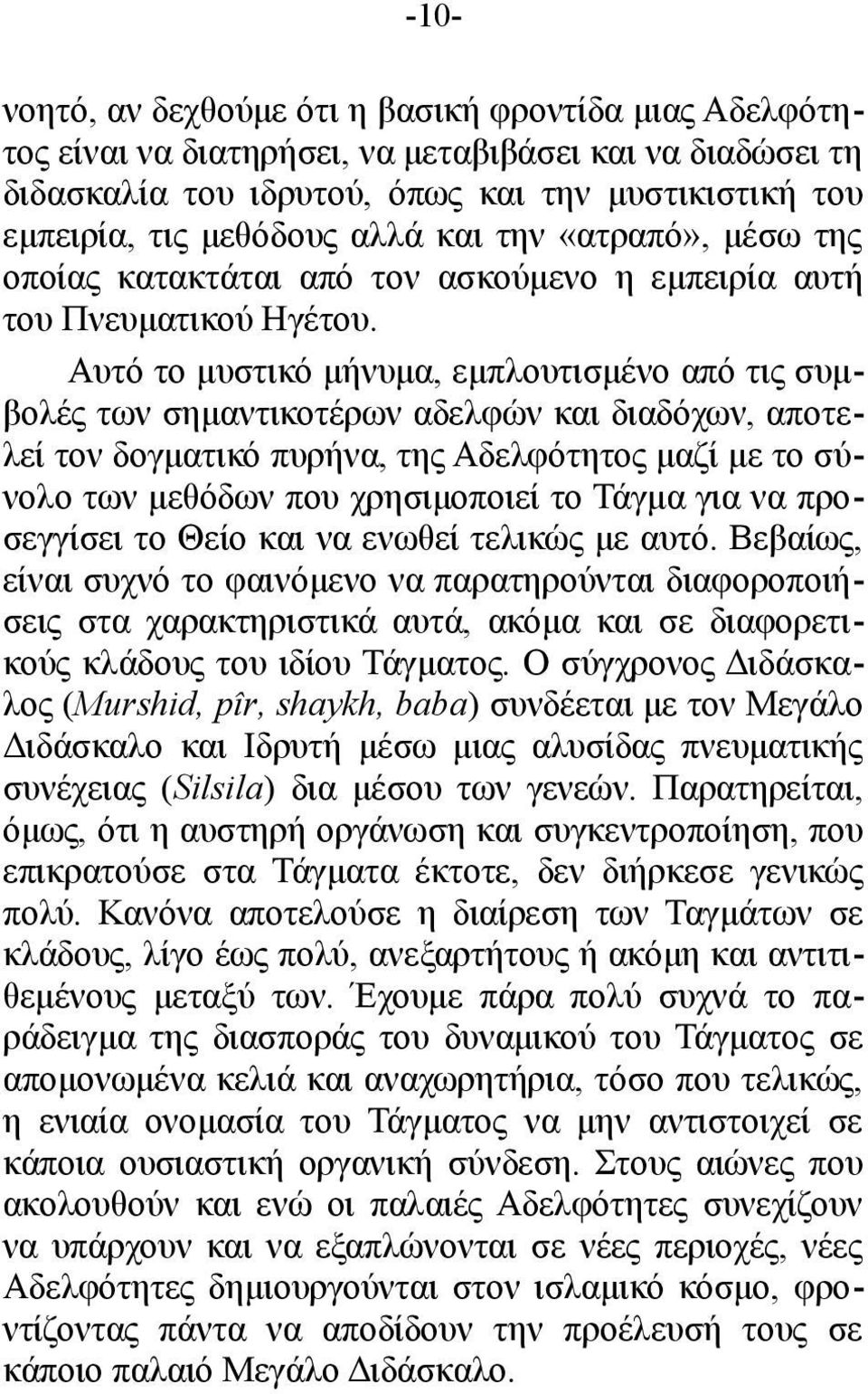 Αυτό το μυστικό μήνυμα, εμπλουτισμένο από τις συμβολές των σημαντικοτέρων αδελφών και διαδόχων, αποτελεί τον δογματικό πυρήνα, της Αδελφότητος μαζί με το σύνολο των μεθόδων που χρησιμοποιεί το Τάγμα