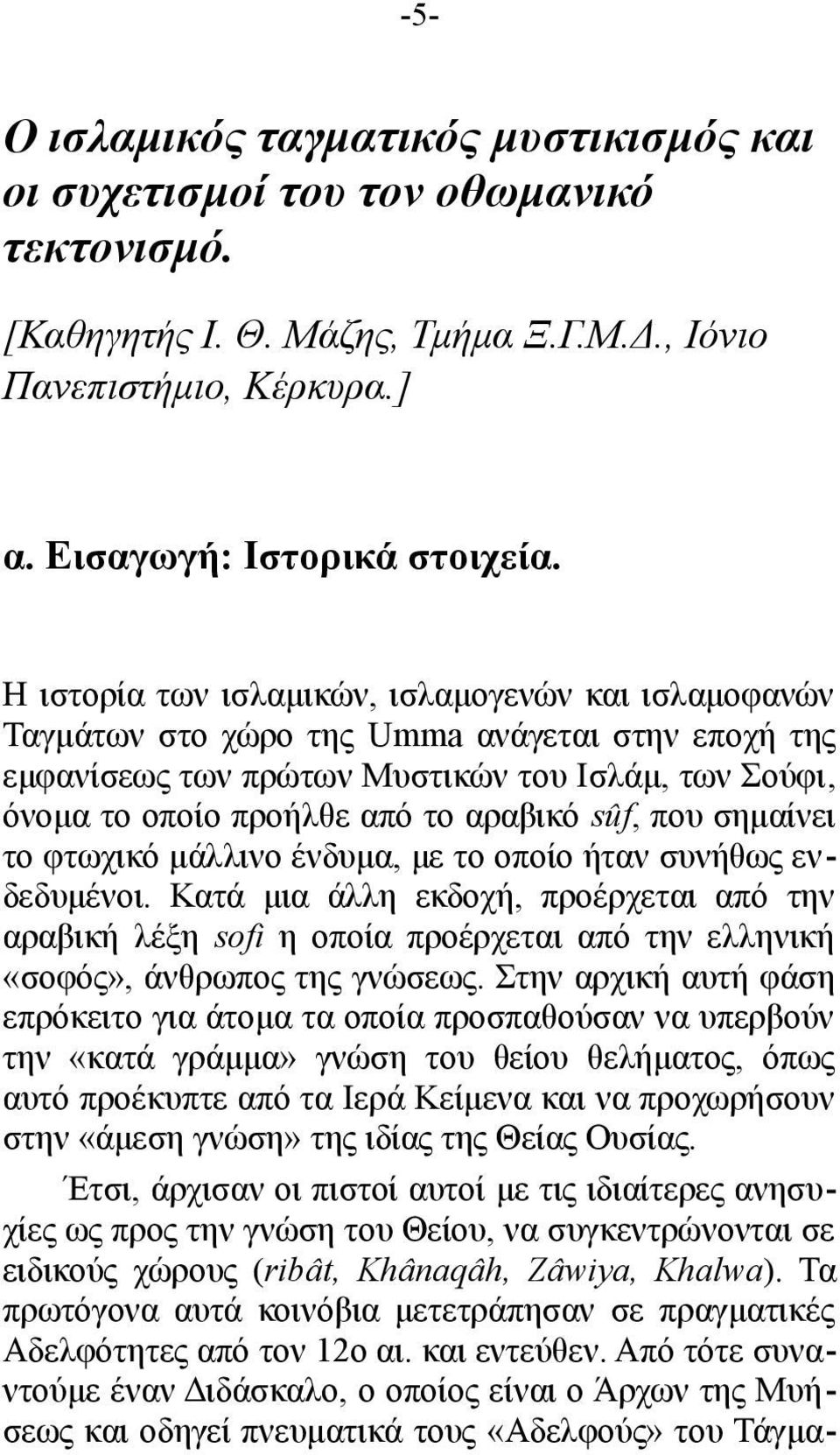 που σημαίνει το φτωχικό μάλλινο ένδυμα, με το οποίο ήταν συνήθως ενδεδυμένοι.