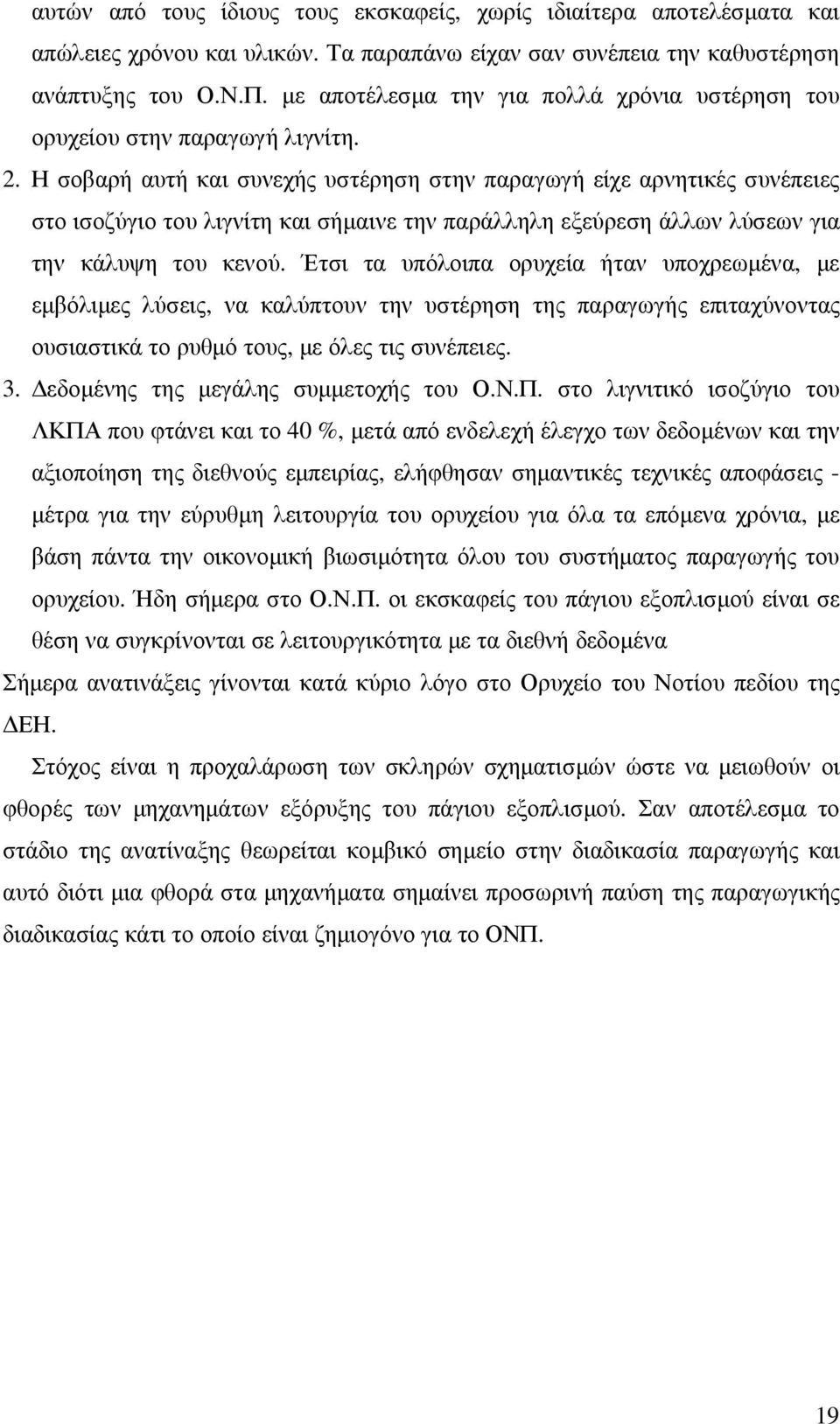 Η σοβαρή αυτή και συνεχής υστέρηση στην παραγωγή είχε αρνητικές συνέπειες στο ισοζύγιο του λιγνίτη και σήµαινε την παράλληλη εξεύρεση άλλων λύσεων για την κάλυψη του κενού.