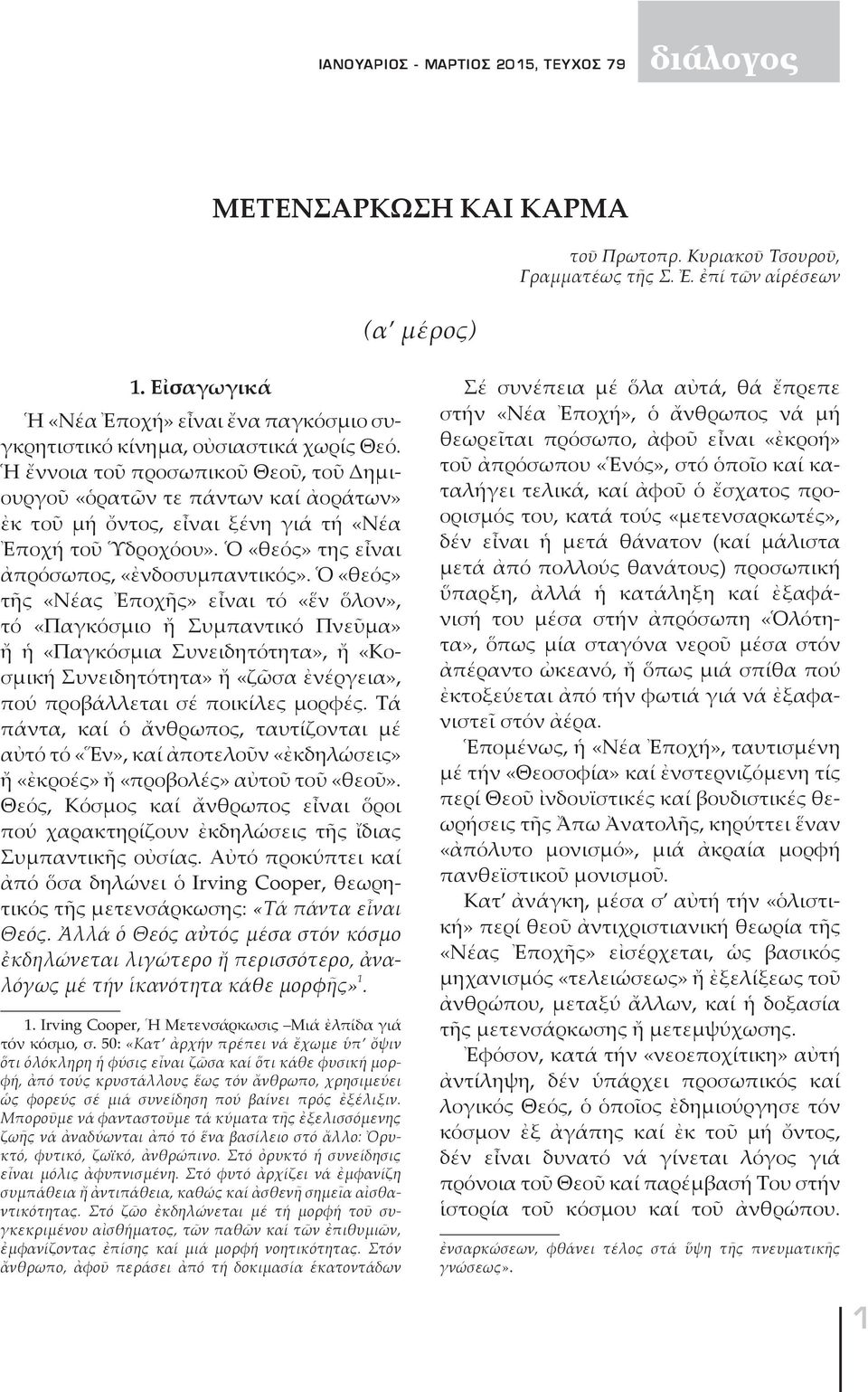 Ἡ ἔννοια τοῦ προσωπικοῦ Θεοῦ, τοῦ Δημιουργοῦ «ὁρατῶν τε πάντων καί ἀοράτων» ἐκ τοῦ μή ὄντος, εἶναι ξένη γιά τή «Νέα Ἐποχή τοῦ Ὑδροχόου». Ὁ «θεός» της εἶναι ἀπρόσωπος, «ἐνδοσυμπαντικός».