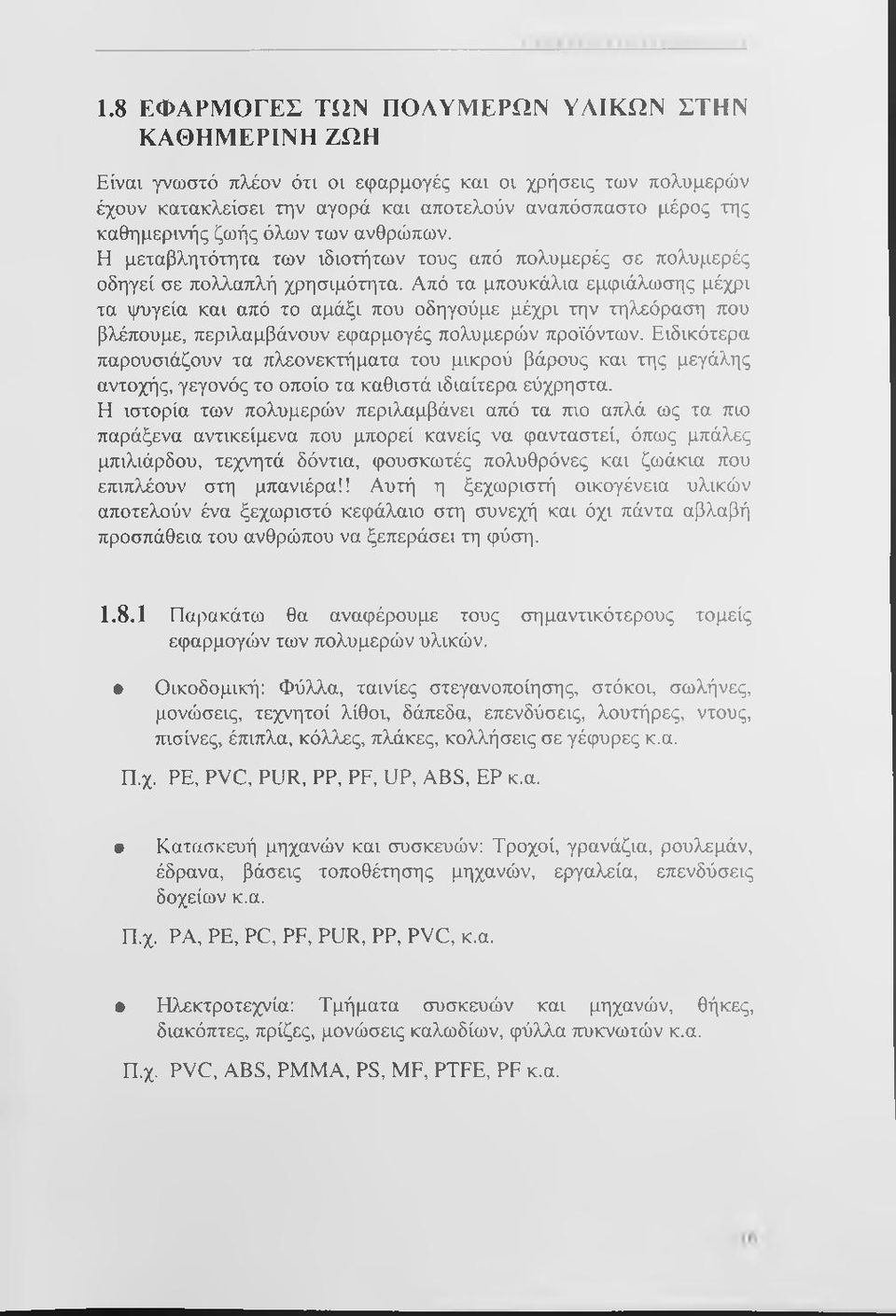 Από τα μπουκάλια εμφιάλωσης μέχρι τα ψυγεία και από το αμάξι που οδηγούμε μέχρι την τηλεόραση που βλέπουμε, περιλαμβάνουν εφαρμογές πολυμερών προϊόντων.