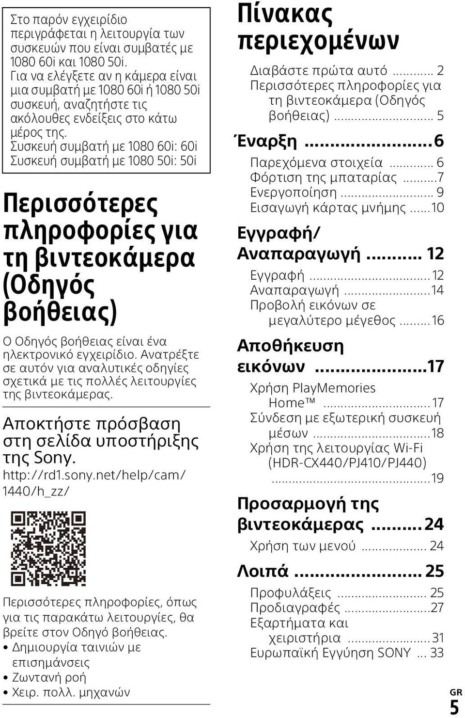 Συσκευή συμβατή με 1080 60i: 60i Συσκευή συμβατή με 1080 50i: 50i Περισσότερες πληροφορίες για τη βιντεοκάμερα (Οδηγός βοήθειας) Ο Οδηγός βοήθειας είναι ένα ηλεκτρονικό εγχειρίδιο.