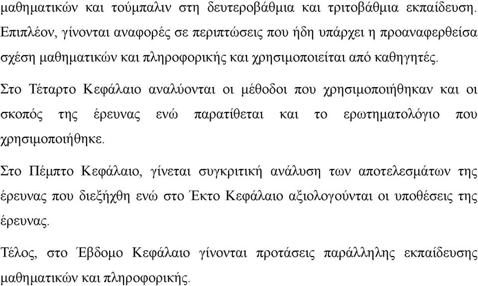 Στο Τέταρτο Κεφάλαιο αναλύονται οι μέθοδοι που χρησιμοποιήθηκαν και οι σκοπός της έρευνας ενώ παρατίθεται και το ερωτηματολόγιο που χρη σιμοποιήθηκε.