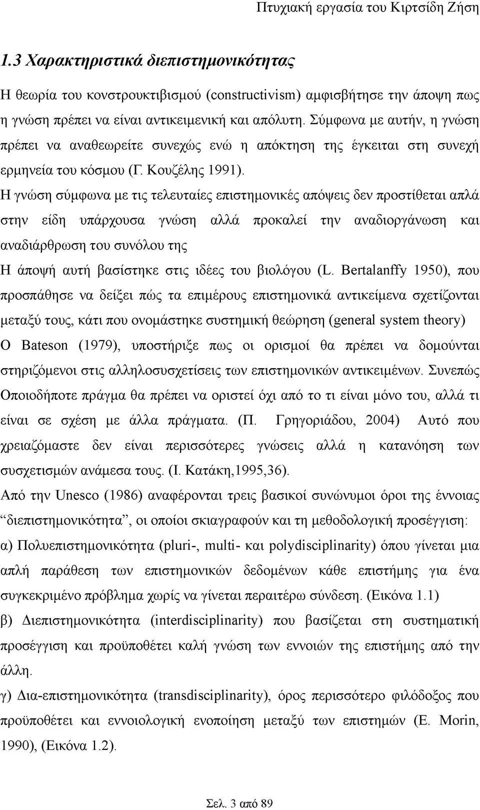 Η γνώση σύμφωνα με τις τελευταίες επιστημονικές απόψεις δεν προστίθεται απλά στην είδη υπάρχουσα γνώση αλλά προκαλεί την αναδιοργάνωση και αναδιάρθρωση του συνόλου της Η άποψή αυτή βασίστηκε στις