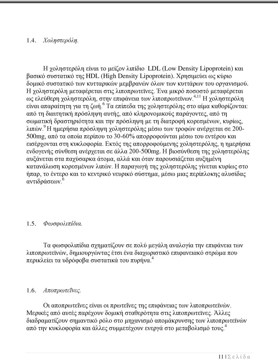 Ένα μικρό ποσοστό μεταφέρεται ως ελεύθερη χοληστερόλη, στην επιφάνεια των λιποπρωτεϊνων. 4,11 Η χοληστερόλη είναι απαραίτητη για τη ζωή.