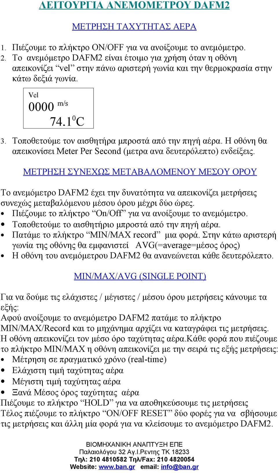 Τοποθετούμε τον αισθητήρα μπροστά από την πηγή αέρα. Η οθόνη θα απεικονίσει Meter Per Second (μετρα ανα δευτερόλεπτο) ενδείξεις.