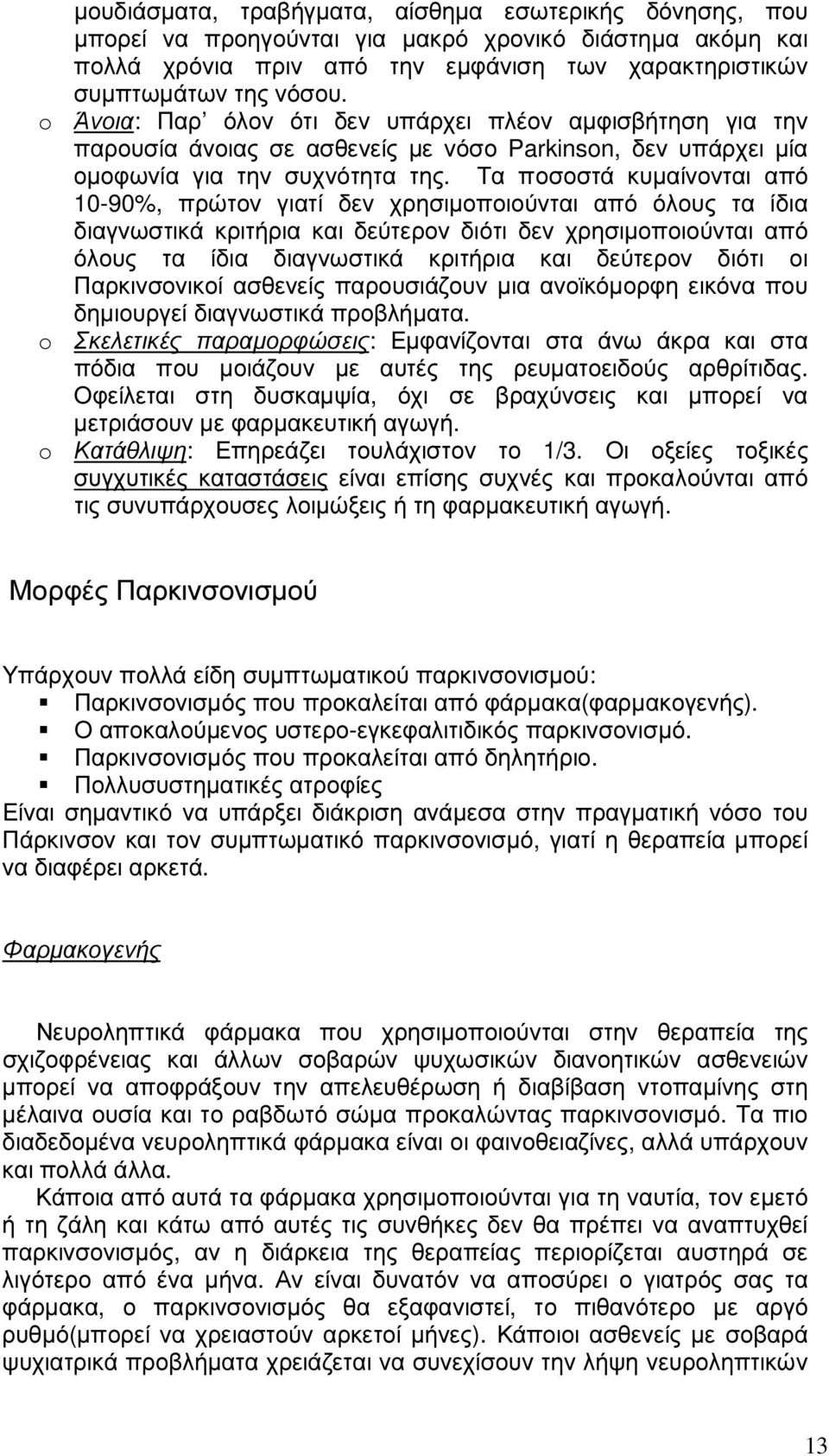 Τα ποσοστά κυµαίνονται από 10-90%, πρώτον γιατί δεν χρησιµοποιούνται από όλους τα ίδια διαγνωστικά κριτήρια και δεύτερον διότι δεν χρησιµοποιούνται από όλους τα ίδια διαγνωστικά κριτήρια και δεύτερον