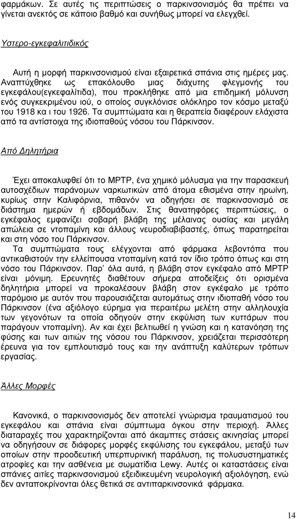 Αναπτύχθηκε ως επακόλουθο µιας διάχυτης φλεγµονής του εγκεφάλου(εγκεφαλίτιδα), που προκλήθηκε από µια επιδηµική µόλυνση ενός συγκεκριµένου ιού, ο οποίος συγκλόνισε ολόκληρο τον κόσµο µεταξύ του 1918