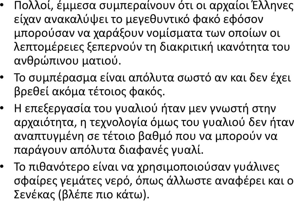 Η επεξεργασία του γυαλιού ήταν μεν γνωστή στην αρχαιότητα, η τεχνολογία όμως του γυαλιού δεν ήταν αναπτυγμένη σε τέτοιο βαθμό που να μπορούν να