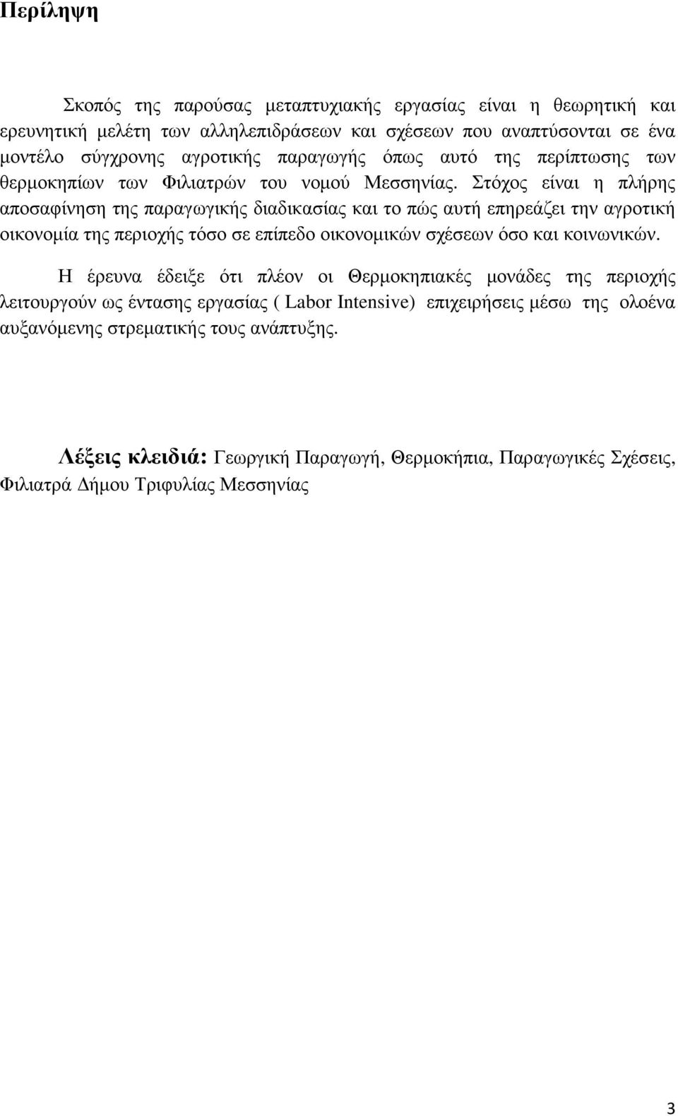 Στόχος είναι η πλήρης αποσαφίνηση της παραγωγικής διαδικασίας και το πώς αυτή επηρεάζει την αγροτική οικονοµία της περιοχής τόσο σε επίπεδο οικονοµικών σχέσεων όσο και κοινωνικών.