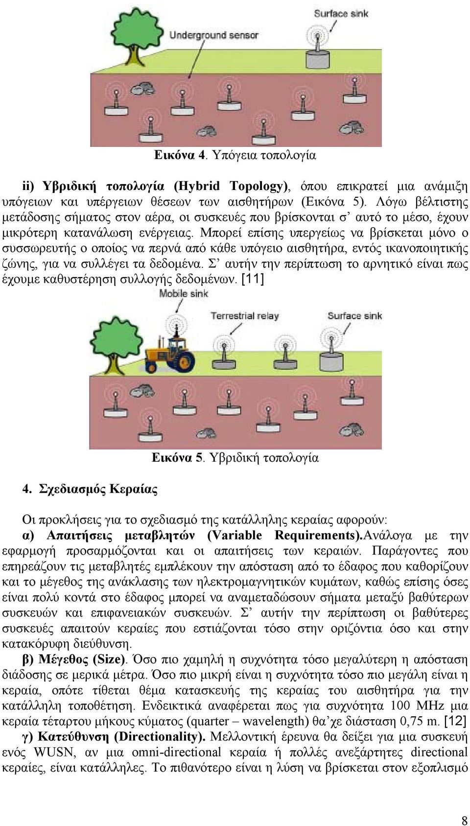 Μπορεί επίσης υπεργείως να βρίσκεται μόνο ο συσσωρευτής ο οποίος να περνά από κάθε υπόγειο αισθητήρα, εντός ικανοποιητικής ζώνης, για να συλλέγει τα δεδομένα.