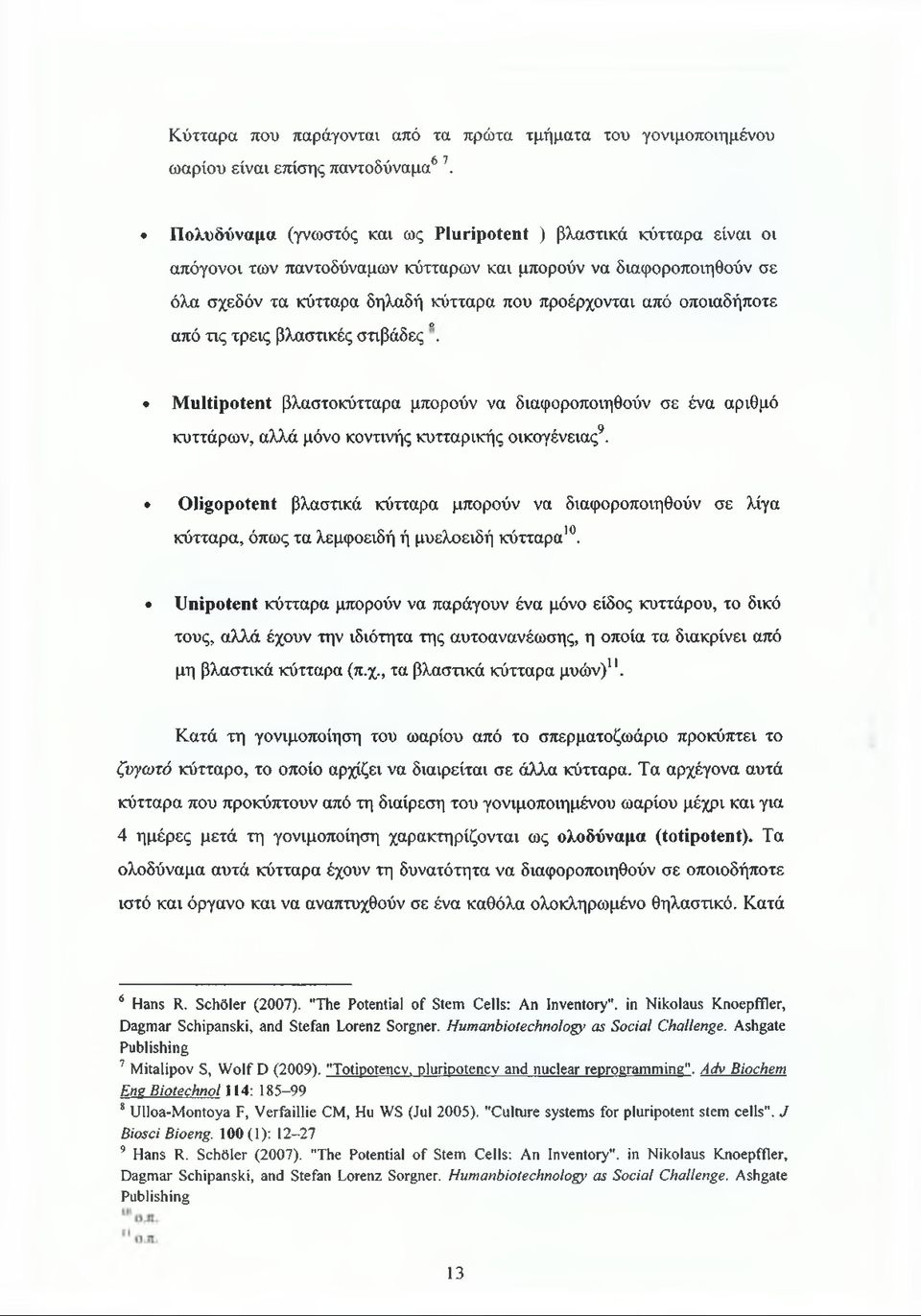 οποιαδήποτε ο από τις τρεις βλαστικές στιβάδες. Multipotent βλαστοκύτταρα μπορούν να διαφοροποιηθούν σε ένα αριθμό κυττάρων, αλλά μόνο κοντινής κυτταρικής οικογένειας6789.