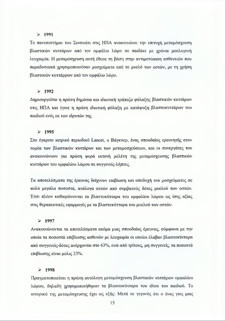 > 1992 Δημιουργείται η πρώτη δημόσια και ιδιωτική τράπεζα φύλαξης βλαστικών κυττάρων στις ΗΠΑ και έγινε η πρώτη ιδιωτική φύλαξη με κατάψυξη βλαστοκυττάρων του παιδιού ενός εκ των ιδρυτών της.