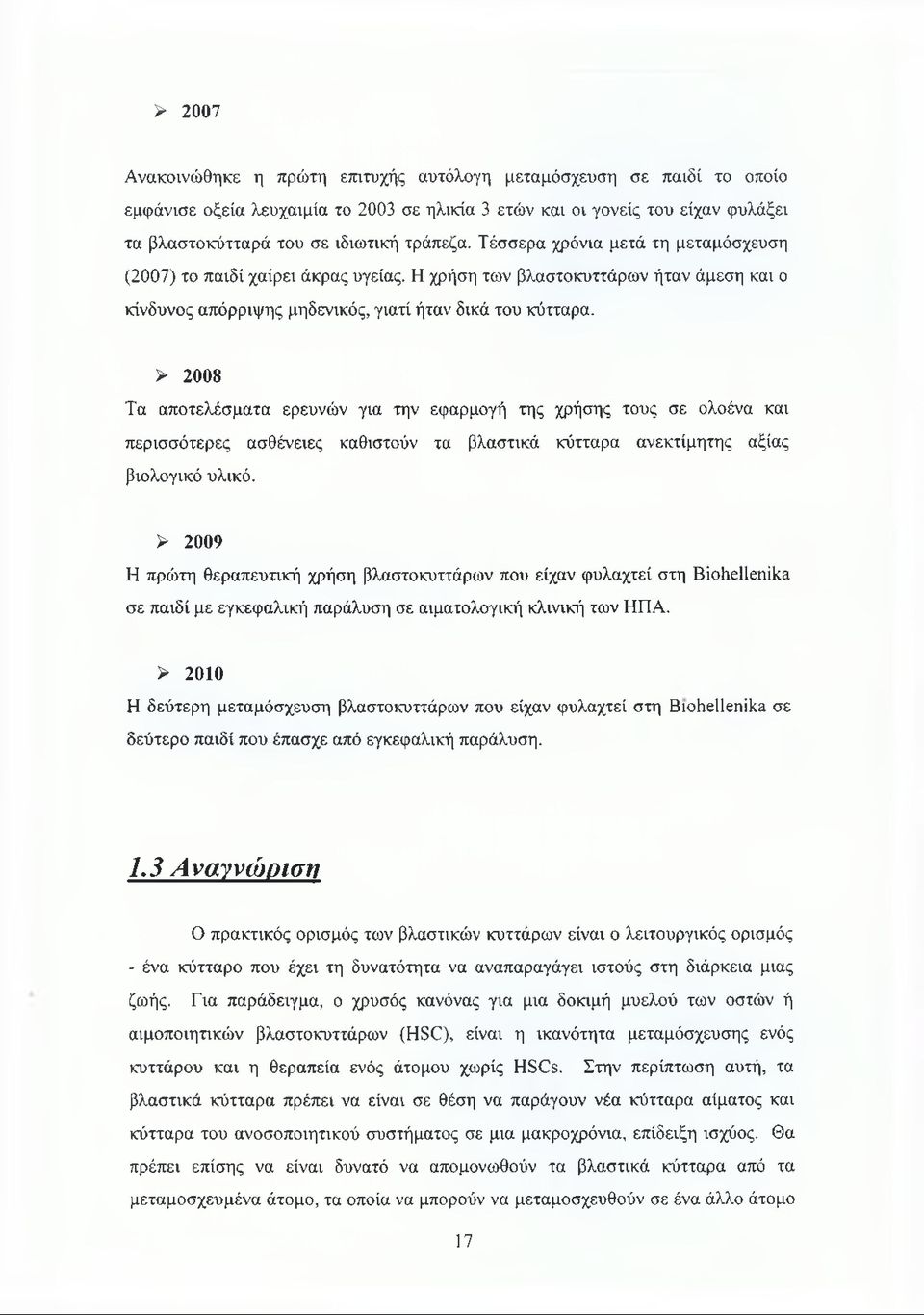 > 2008 Τα αποτελέσματα ερευνών για την εφαρμογή της χρήσης τους σε ολοένα και περισσότερες ασθένειες καθιστούν τα βλαστικά κύτταρα ανεκτίμητης αξίας βιολογικό υλικό.