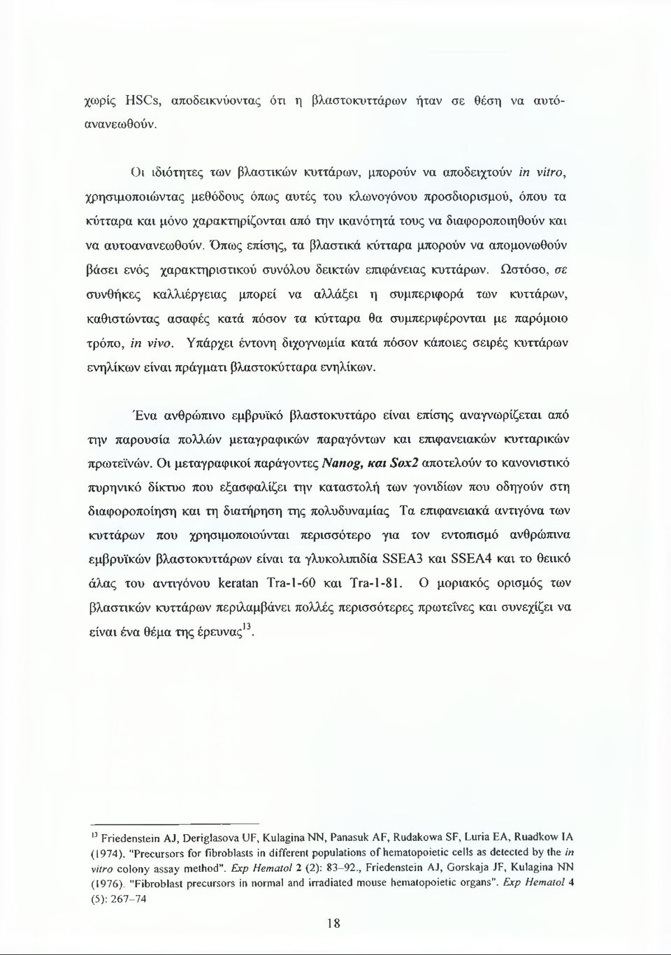 να διαφοροποιηθούν και να αυτοανανεωθούν. Όπως επίσης, τα βλαστικά κύτταρα μπορούν να απομονωθούν βάσει ενός χαρακτηριστικού συνόλου δεικτών επιφάνειας κυττάρων.