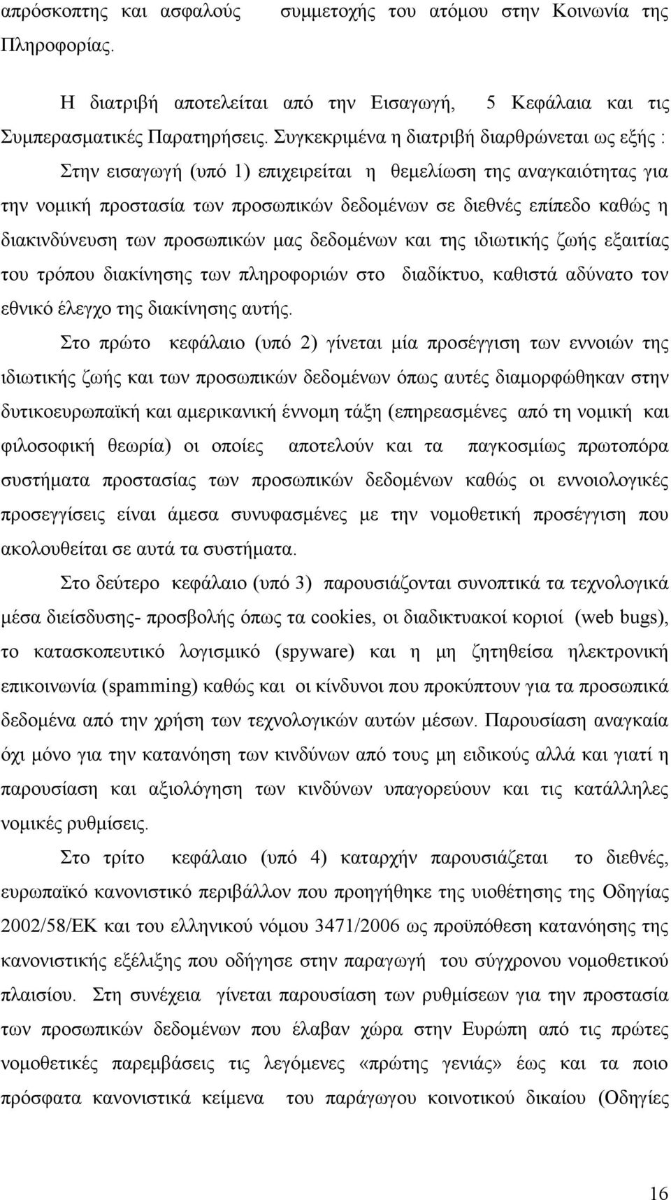 διακινδύνευση των προσωπικών μας δεδομένων και της ιδιωτικής ζωής εξαιτίας του τρόπου διακίνησης των πληροφοριών στο διαδίκτυο, καθιστά αδύνατο τον εθνικό έλεγχο της διακίνησης αυτής.