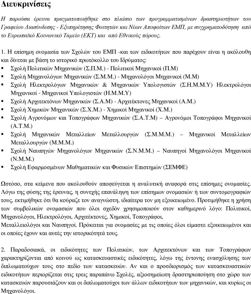 Η επίσηµη ονοµασία των Σχολών του ΕΜΠ -και των ειδικοτήτων που παρέχουν είναι η ακόλουθη και δίνεται µε βάση το ιστορικό πρωτόκολλο του Ιδρύµατος: Σχολή Πολιτικών Μηχανικών (Σ.Π.Μ.) - Πολιτικοί Μηχανικοί (Π.