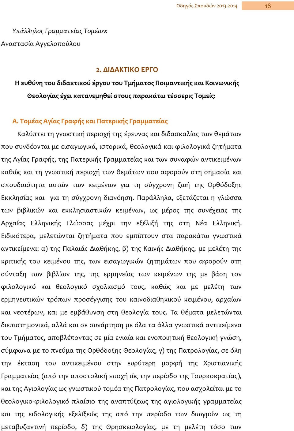 Tομέας Αγίας Γραφής και Πατερικής Γραμματείας Kαλύπτει τη γνωστική περιοχή της έρευνας και διδασκαλίας των θεμάτων που συνδέονται με εισαγωγικά, ιστορικά, θεολογικά και φιλολογικά ζητήματα της Αγίας