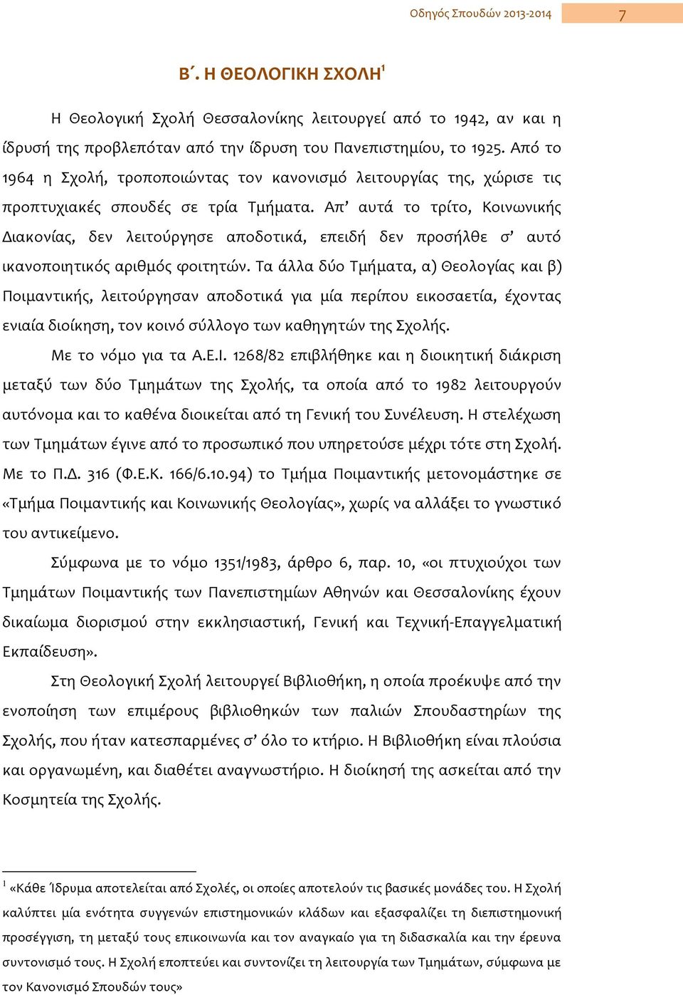 Απ αυτά το τρίτο, Kοινωνικής Διακονίας, δεν λειτούργησε αποδοτικά, επειδή δεν προσήλθε σ αυτό ικανοποιητικός αριθμός φοιτητών.