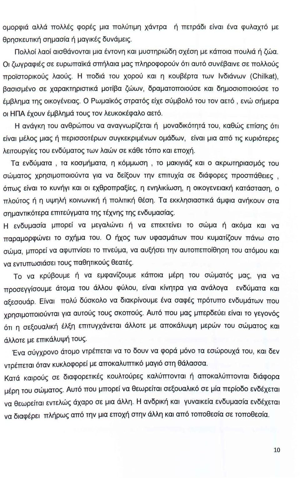 Η ποδιά του χορού και η κουβέρτα των Ινδιάνων (Chilkat), βασισμένο σε χαρακτηριστικά μοτίβα ζώων, δραματοποιούσε και δημοσιοποιούσε το έμβλημα της οικογένειας.