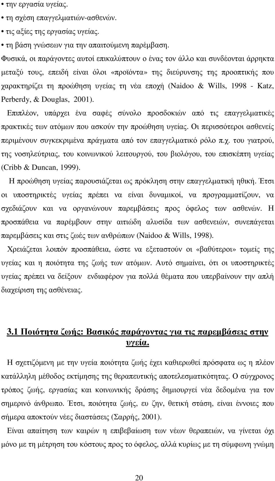 εποχή (Naidoo & Wills, 1998 - Katz, Perberdy, & Douglas, 2001). Επιπλέον, υπάρχει ένα σαφές σύνολο προσδοκιών από τις επαγγελµατικές πρακτικές των ατόµων που ασκούν την προώθηση υγείας.