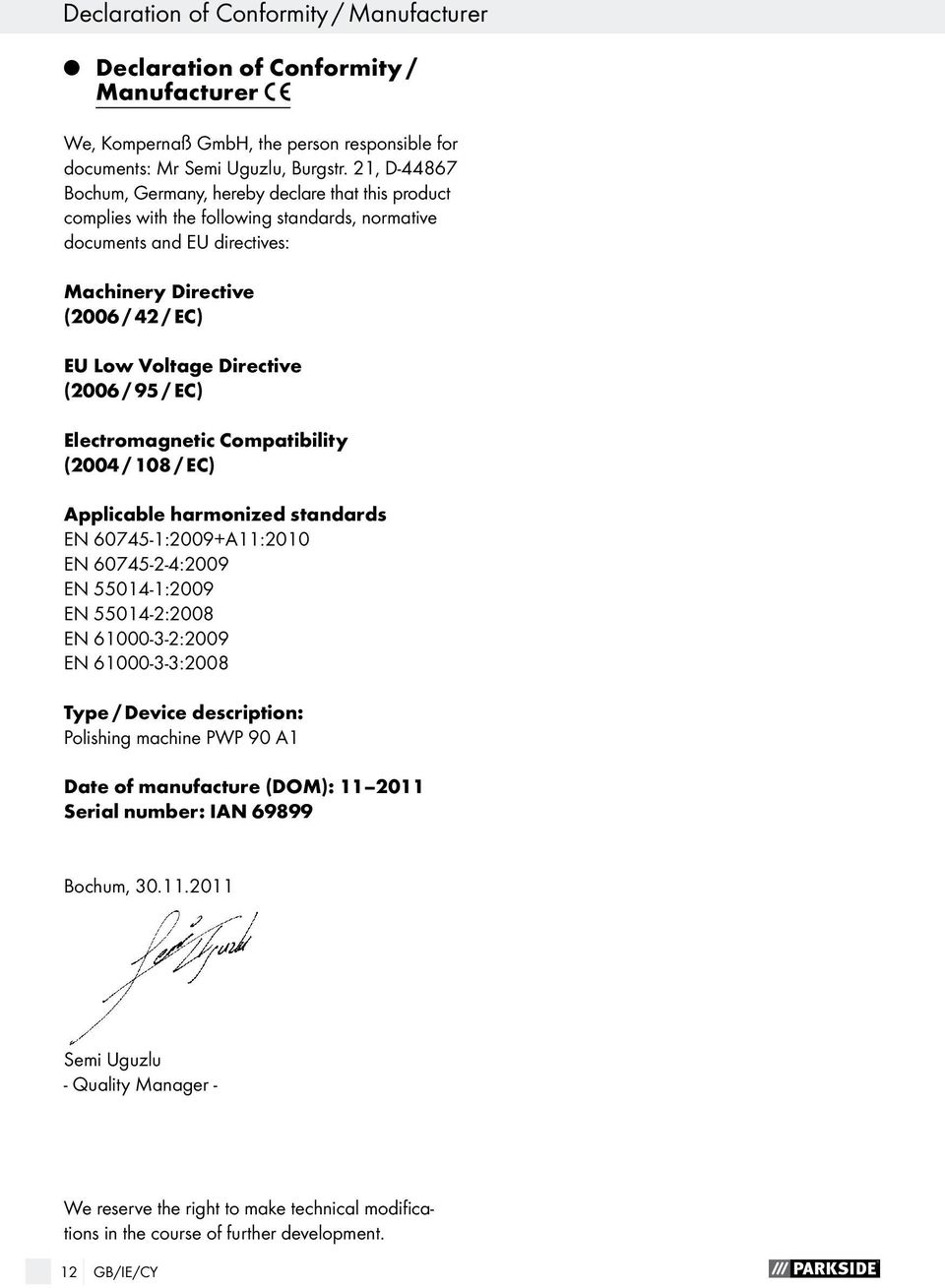 Directive (2006 / 95 / EC) Electromagnetic Compatibility (2004 / 108 / EC) Applicable harmonized standards EN 60745-1:2009+A11:2010 EN 60745-2-4:2009 EN 55014-1:2009 EN 55014-2:2008 EN 61000-3-2:2009