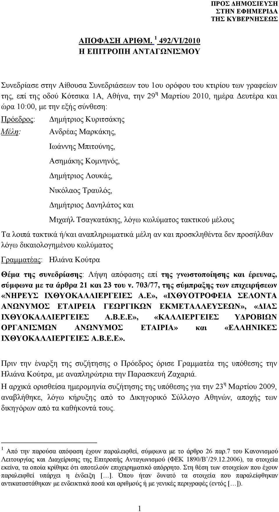 10:00, με την εξής σύνθεση: Πρόεδρος: Δημήτριος Κυριτσάκης Μέλη: Ανδρέας Μαρκάκης, Ιωάννης Μπιτούνης, Ασημάκης Κομνηνός, Δημήτριος Λουκάς, Νικόλαος Τραυλός, Δημήτριος Δανηλάτος και Μιχαήλ