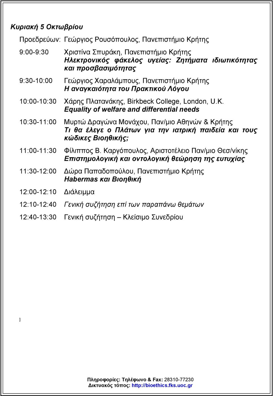 Equality of welfare and differential needs 10:30-11:00 Μυρτώ Δραγώνα Μονάχου, Παν/μιο Αθηνών & Κρήτης Τι θα έλεγε ο Πλάτων για την ιατρική παιδεία και τους κώδικες Βιοηθικής; 11:00-11:30 Φίλιππος Β.