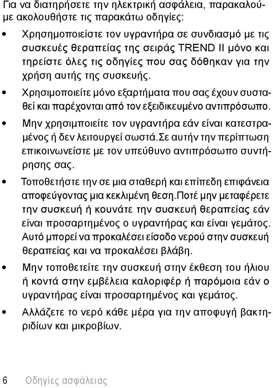 Μην χρησιμποιείτε τον υγραντήρα εάν είναι κατεστραμένος ή δεν λειτουργεί σωστά.σε αυτήν την περίπτωση επικοινωνείστε με τον υπεύθυνο αντιπρόσωπο συντήρησης σας.