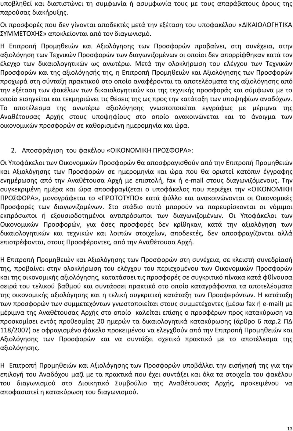 Η Επιτροπή Προμηθειών και Αξιολόγησης των Προσφορών προβαίνει, στη συνέχεια, στην αξιολόγηση των Τεχνικών Προσφορών των διαγωνιζομένων οι οποίοι δεν απορρίφθηκαν κατά τον έλεγχο των δικαιολογητικών