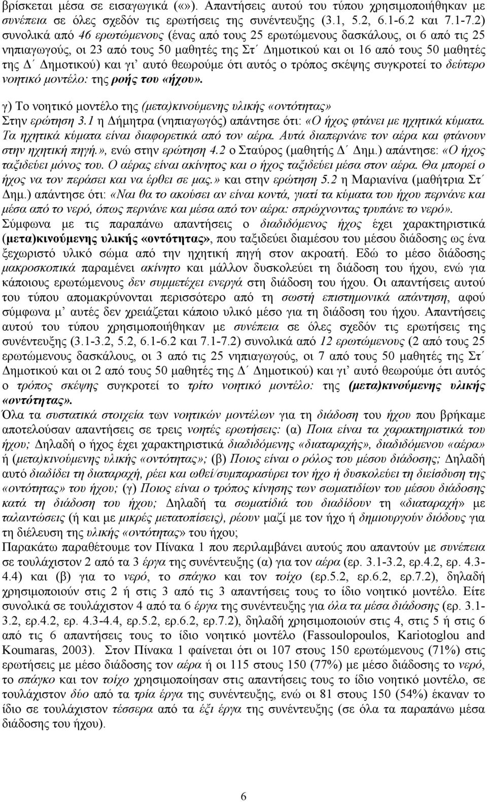 αυτό θεωρούμε ότι αυτός ο τρόπος σκέψης συγκροτεί το δεύτερο νοητικό μοντέλο: της ροής του «ήχου». γ) Το νοητικό μοντέλο της (μετα)κινούμενης υλικής «οντότητας» Στην ερώτηση 3.