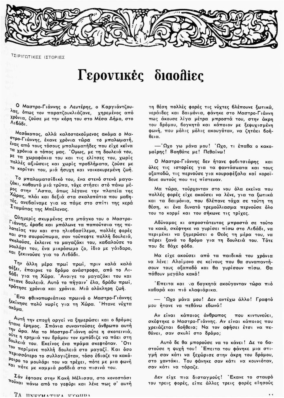 Όμως, με τη δουλειά του, χωραφάκια του και τις ελίτσες του, χωρίς Πολλές αξιώσεις και χωρίς προβλήματα, ζούσε με Τ Κορίτσι του, μιά ήσυχη και νοικοκυρεμένη ζωή.