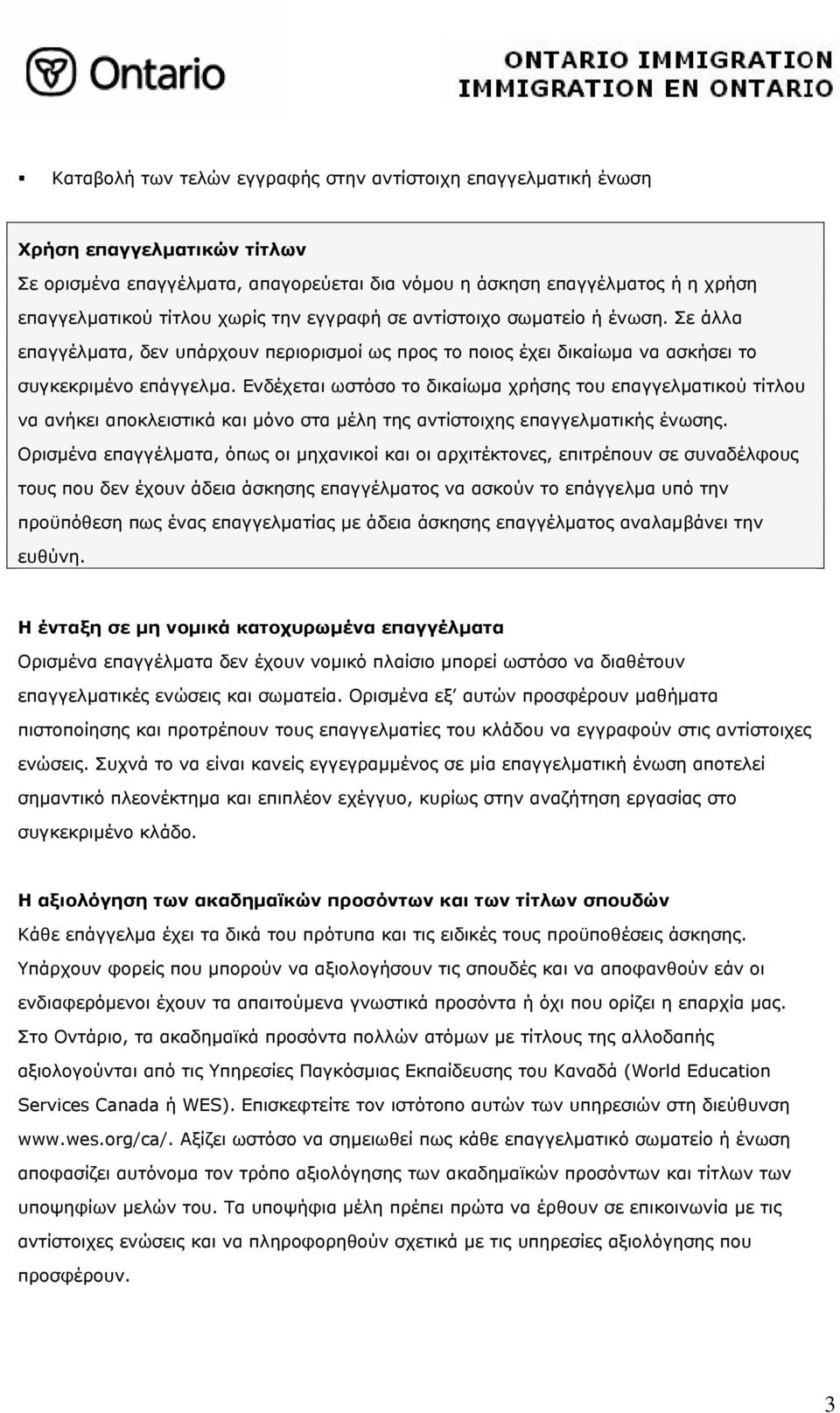 Ενδέχεται ωστόσο το δικαίωµα χρήσης του επαγγελµατικού τίτλου να ανήκει αποκλειστικά και µόνο στα µέλη της αντίστοιχης επαγγελµατικής ένωσης.