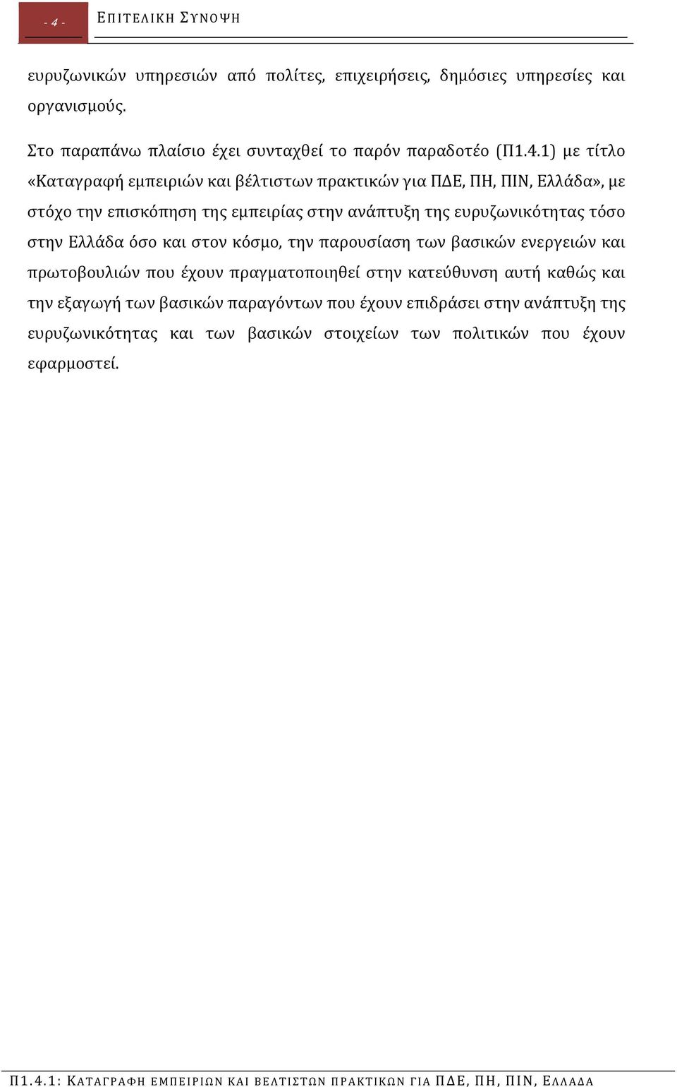 1) με τίτλο «Καταγραφή εμπειριών και βέλτιστων πρακτικών για ΠΔΕ, ΠΗ, ΠΙΝ, Ελλάδα», με στόχο την επισκόπηση της εμπειρίας στην ανάπτυξη της ευρυζωνικότητας