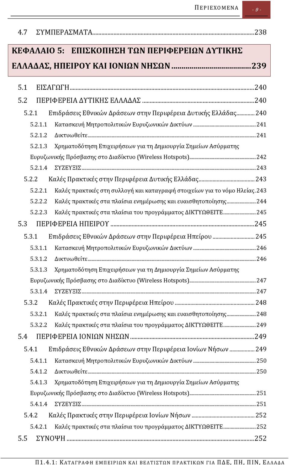 .. 242 5.2.1.4 ΣΥΖΕΥΞΙΣ... 243 5.2.2 Καλές Πρακτικές στην Περιφέρεια Δυτικής Ελλάδας... 243 5.2.2.1 Καλές πρακτικές στη συλλογή και καταγραφή στοιχείων για το νόμο Ηλείας. 243 5.2.2.2 Καλές πρακτικές στα πλαίσια ενημέρωσης και ευαισθητοποίησης.