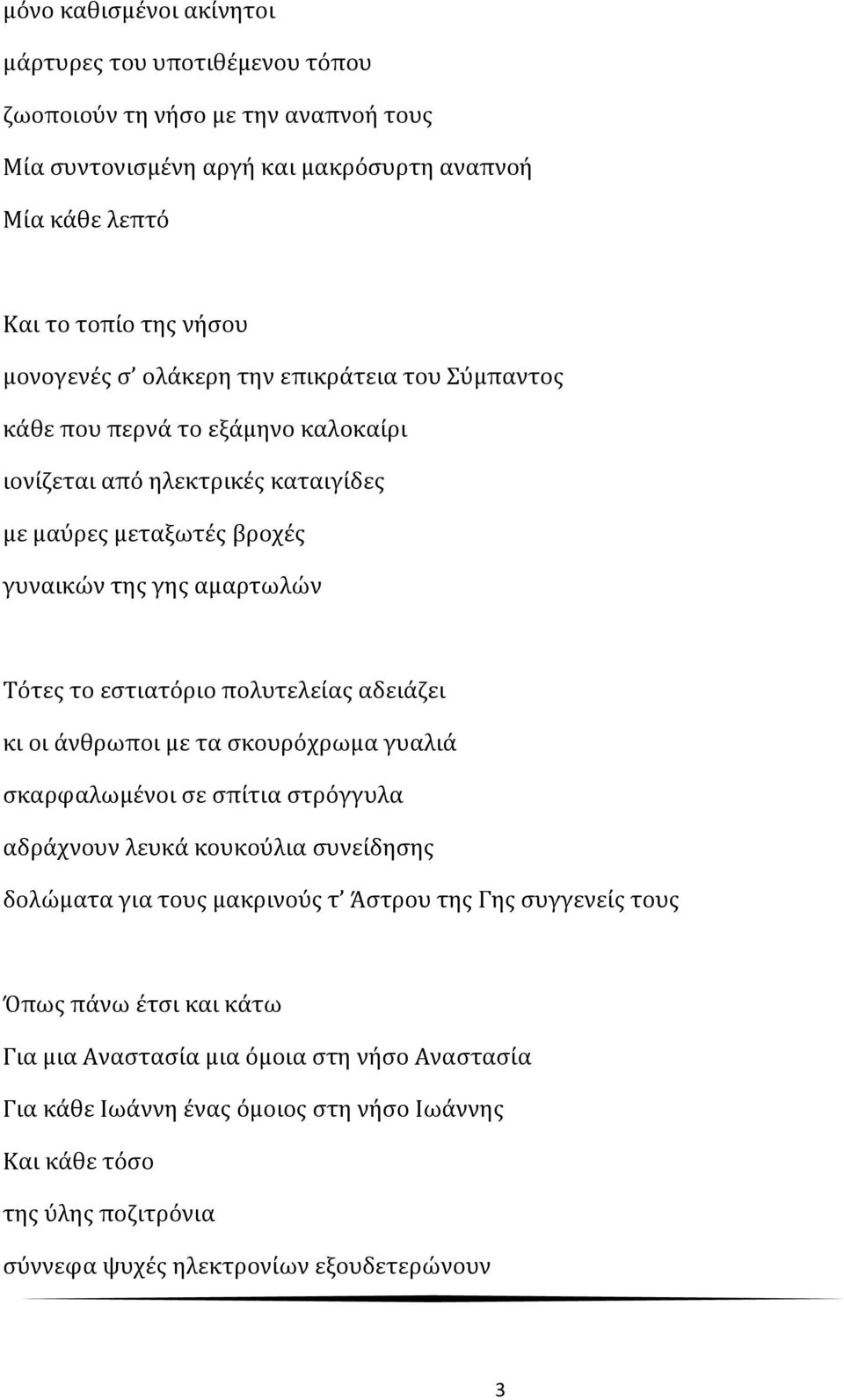 πολυτελείας αδειάζει κι οι άνθρωποι με τα σκουρόχρωμα γυαλιά σκαρφαλωμένοι σε σπίτια στρόγγυλα αδράχνουν λευκά κουκούλια συνείδησης δολώματα για τους μακρινούς τ Άστρου της Γης συγγενείς