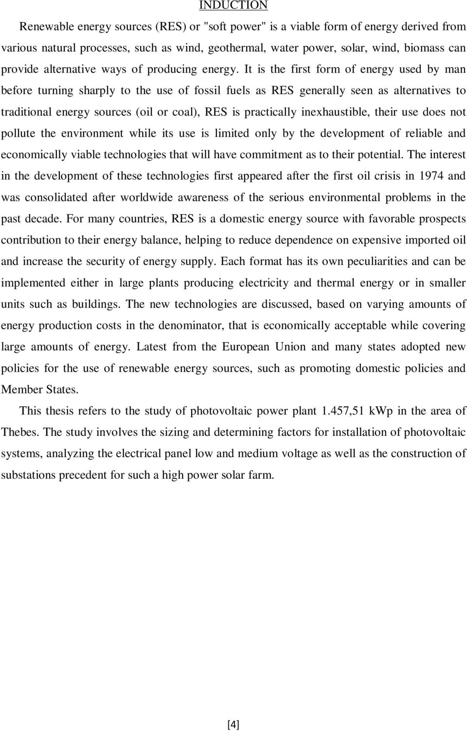 It is the first form of energy used by man before turning sharply to the use of fossil fuels as RES generally seen as alternatives to traditional energy sources (oil or coal), RES is practically