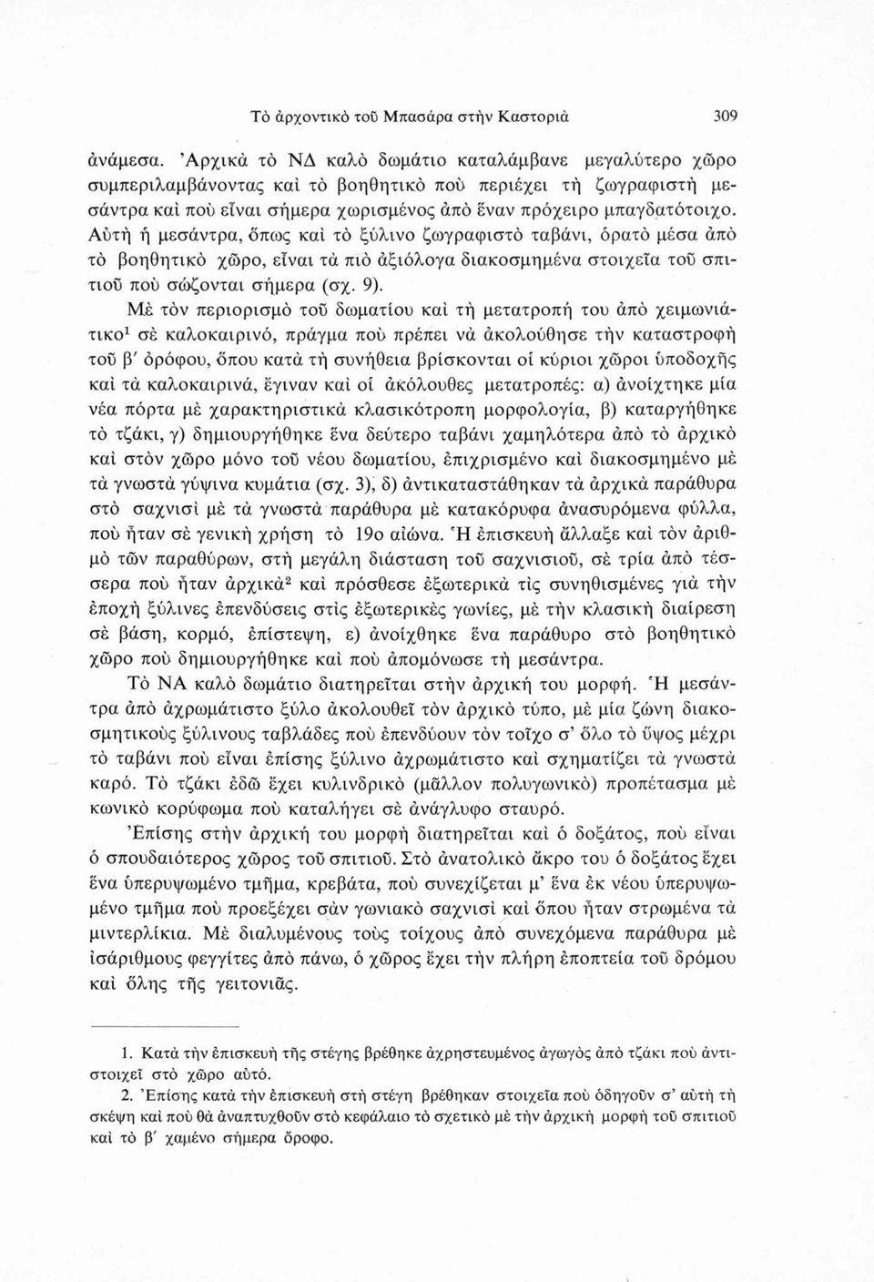 Αυτή ή μεσάντρα, όπως καί τό ξύλινο ζωγραφιστό ταβάνι, ορατό μέσα άπό τό βοηθητικό χώρο, είναι τά πιό άξιόλογα διακοσμημένα στοιχεία τού σπιτιού πού σώζονται σήμερα (σχ. 9).