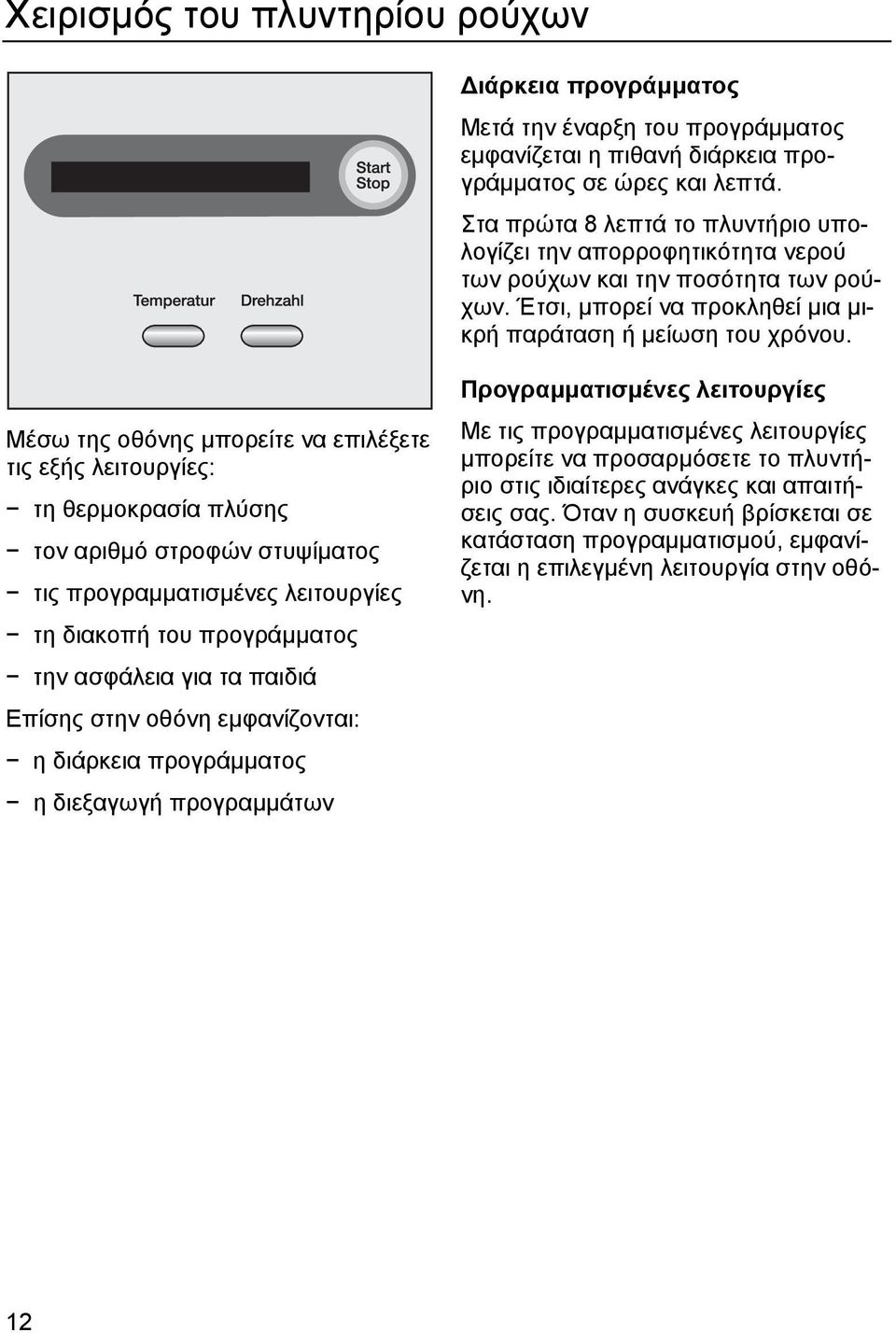 Μέσω της οθόνης µπορείτε να επιλέξετε τις εξής λειτουργίες: τη θερµοκρασία πλύσης τον αριθµό στροφών στυψίµατος τις προγραµµατισµένες λειτουργίες τη διακοπή του προγράµµατος την ασφάλεια για τα